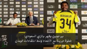 بيرجوين يظهر بالزي السعودي: خطوة جريئة مع الاتحاد وسط انتقادات كومان